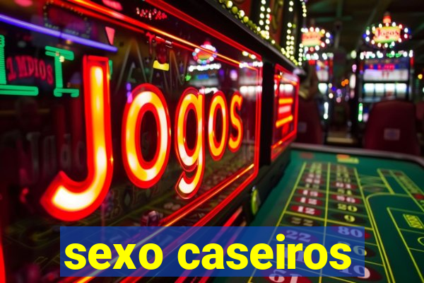 sexo caseiros