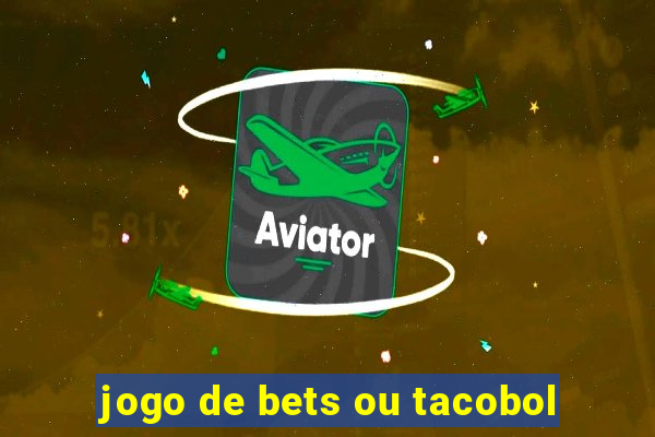 jogo de bets ou tacobol