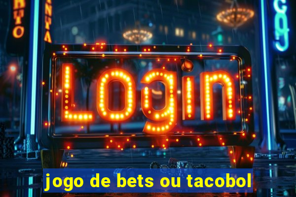 jogo de bets ou tacobol