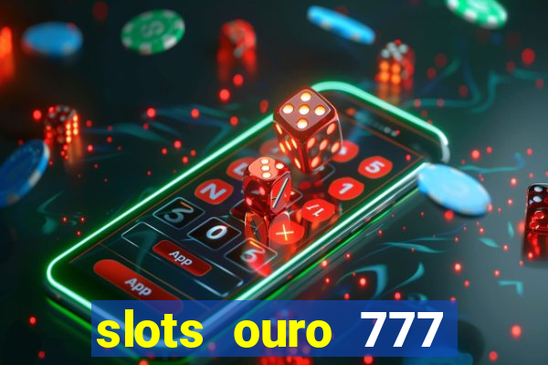 slots ouro 777 play store