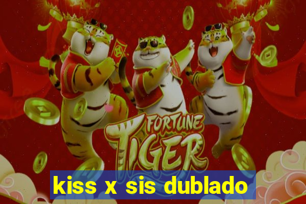 kiss x sis dublado