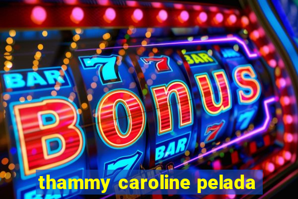 thammy caroline pelada