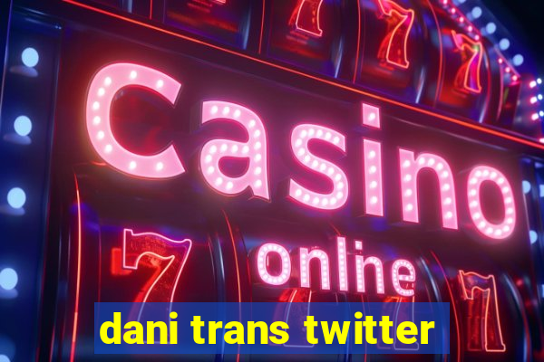 dani trans twitter