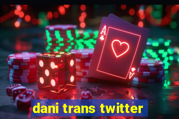 dani trans twitter