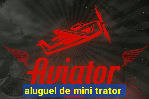 aluguel de mini trator