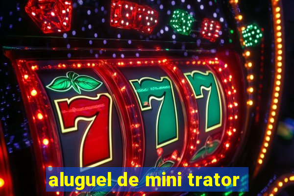 aluguel de mini trator