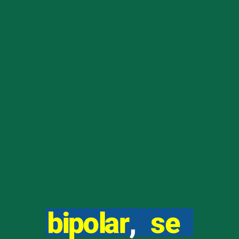 bipolar, se arrepende do que faz