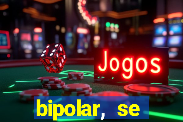 bipolar, se arrepende do que faz