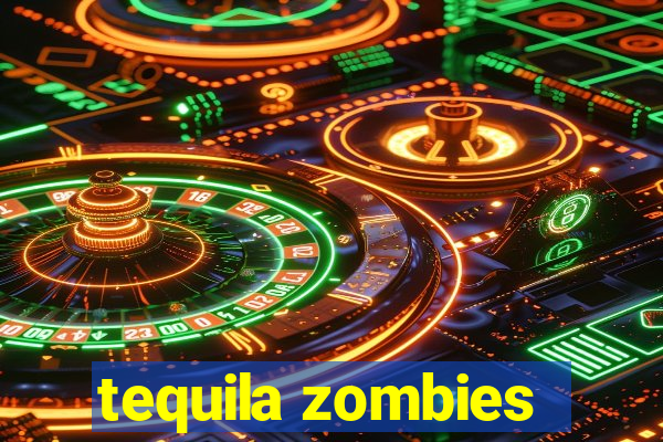 tequila zombies