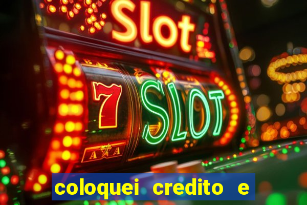 coloquei credito e nao caiu vivo