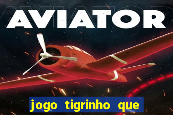 jogo tigrinho que da bonus no cadastro