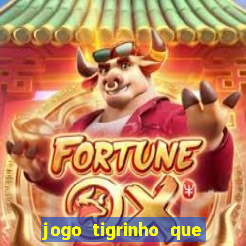 jogo tigrinho que da bonus no cadastro