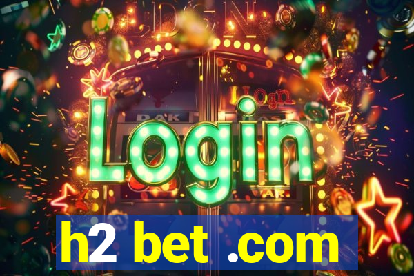 h2 bet .com