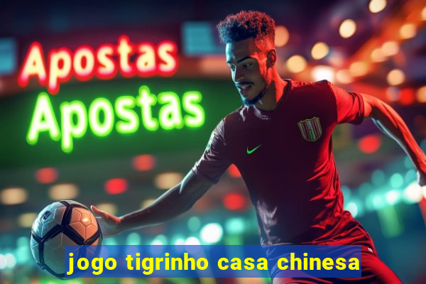 jogo tigrinho casa chinesa