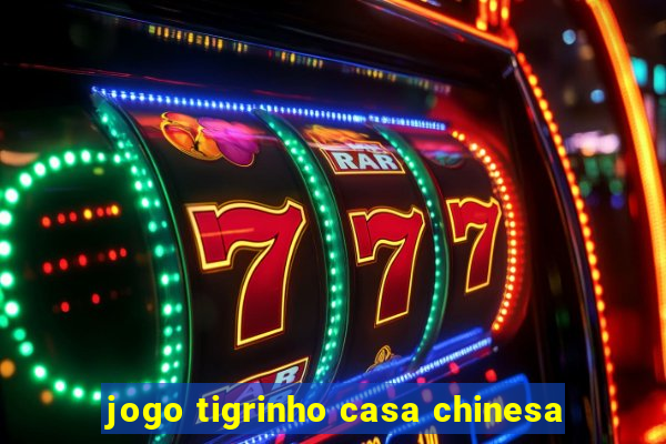 jogo tigrinho casa chinesa