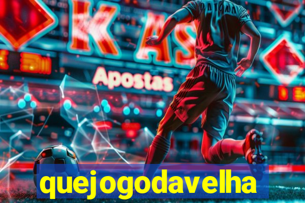 quejogodavelha