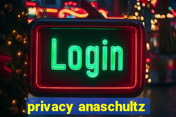 privacy anaschultz