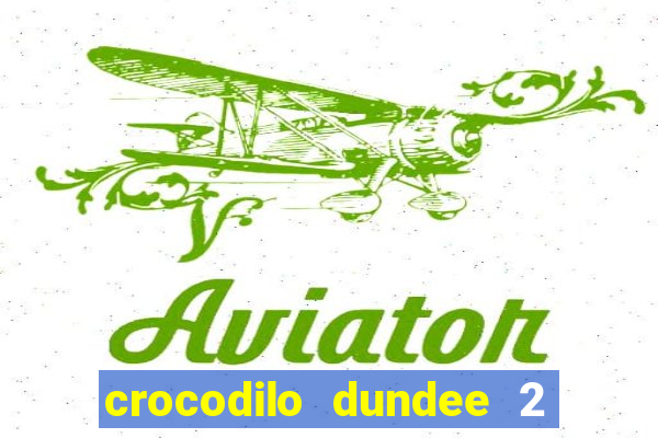 crocodilo dundee 2 filme completo dublado