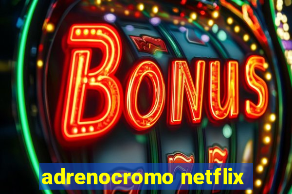 adrenocromo netflix