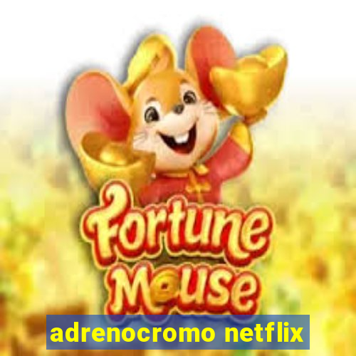 adrenocromo netflix