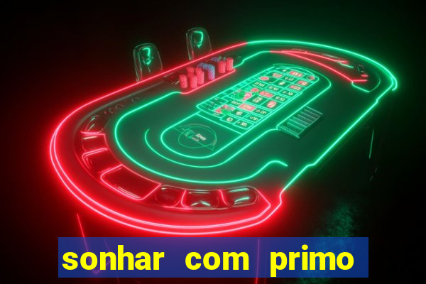 sonhar com primo jogo do bicho