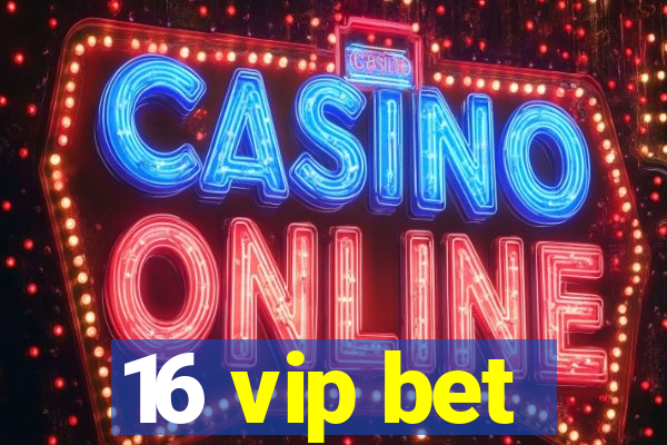 16 vip bet