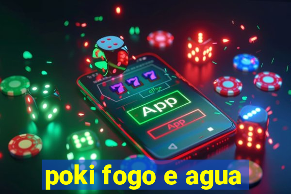 poki fogo e agua