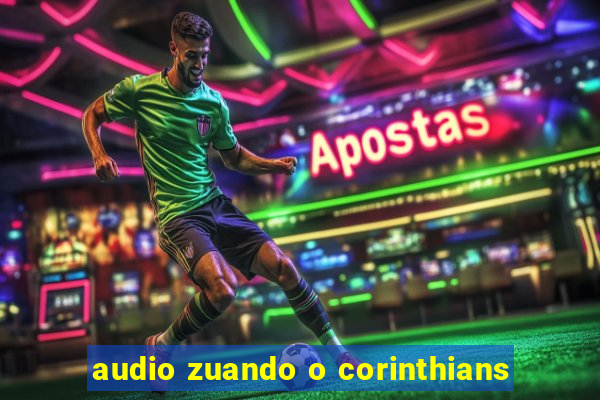 audio zuando o corinthians