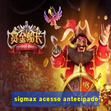 sigmax acesso antecipado