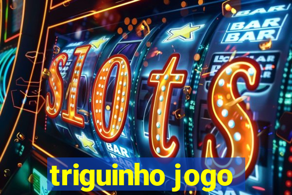 triguinho jogo