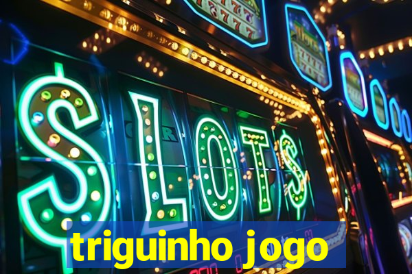 triguinho jogo