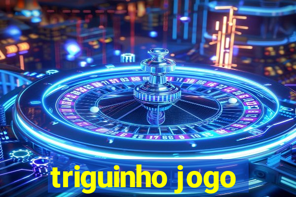 triguinho jogo