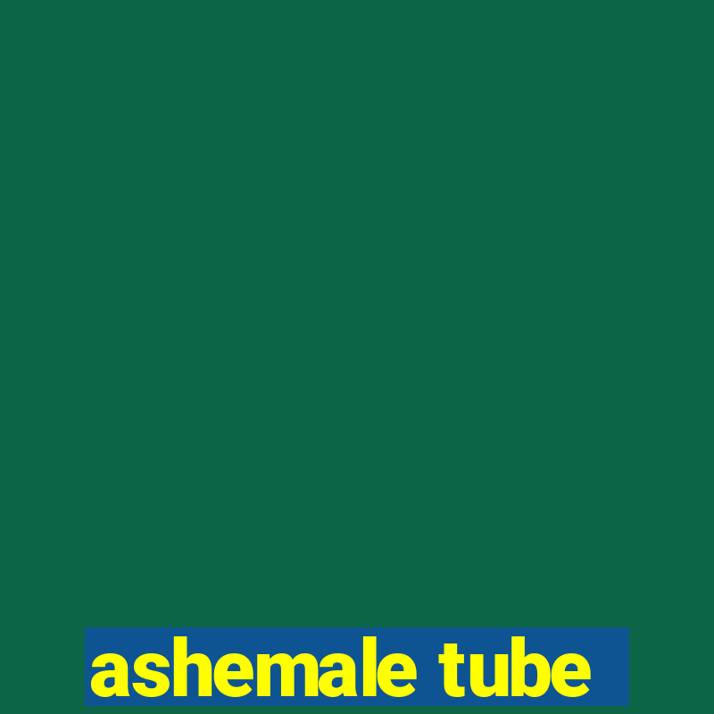 ashemale tube