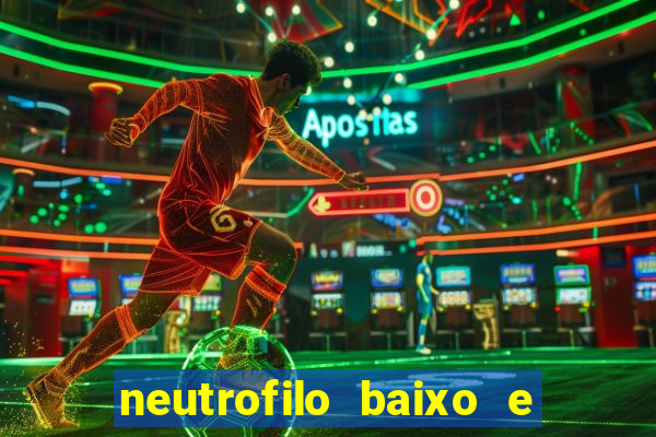 neutrofilo baixo e linfocito alto