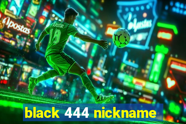 black 444 nickname