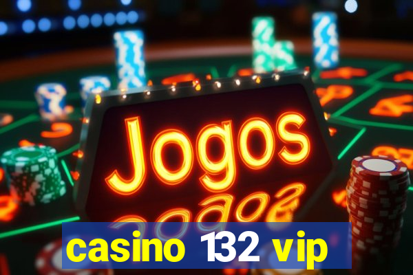 casino 132 vip