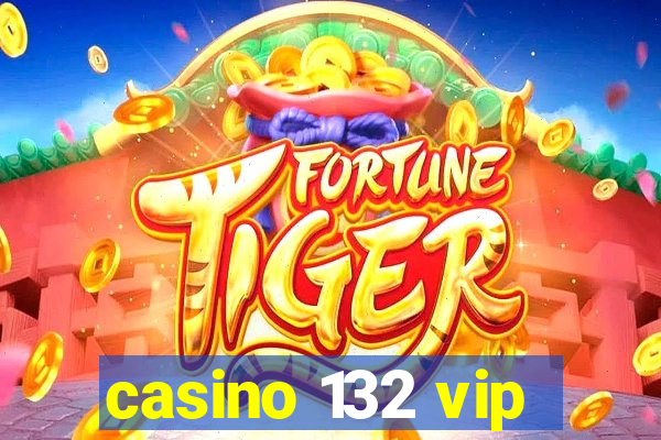 casino 132 vip