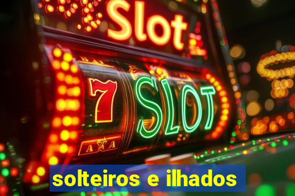 solteiros e ilhados