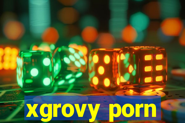 xgrovy porn