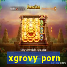 xgrovy porn