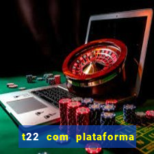 t22 com plataforma de jogos