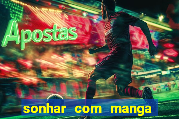 sonhar com manga madura jogo do bicho