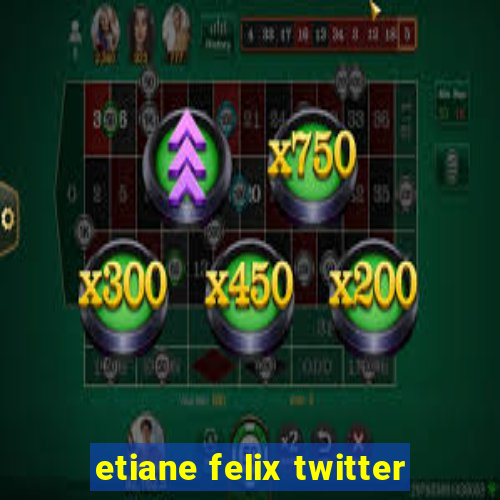 etiane felix twitter