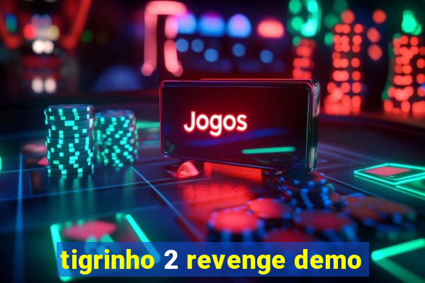 tigrinho 2 revenge demo