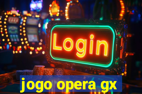 jogo opera gx