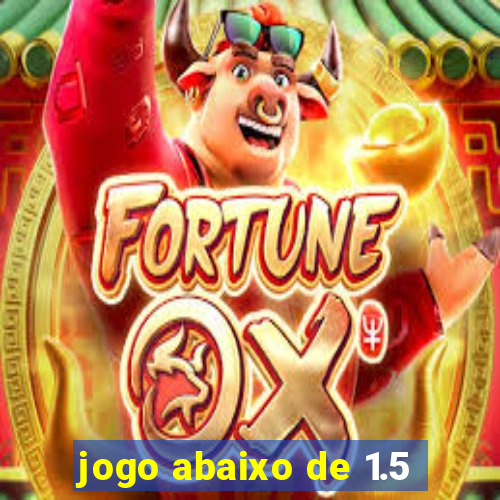 jogo abaixo de 1.5