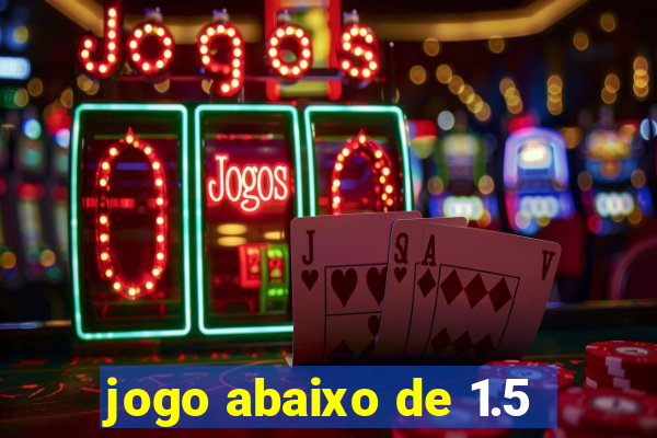 jogo abaixo de 1.5