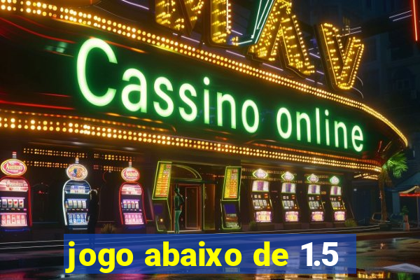 jogo abaixo de 1.5