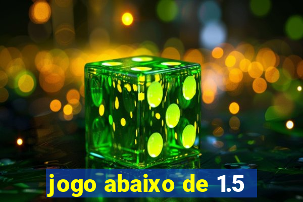 jogo abaixo de 1.5