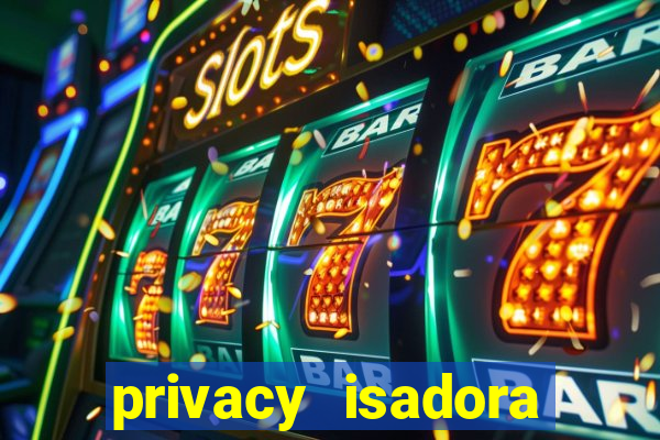 privacy isadora vale gratis